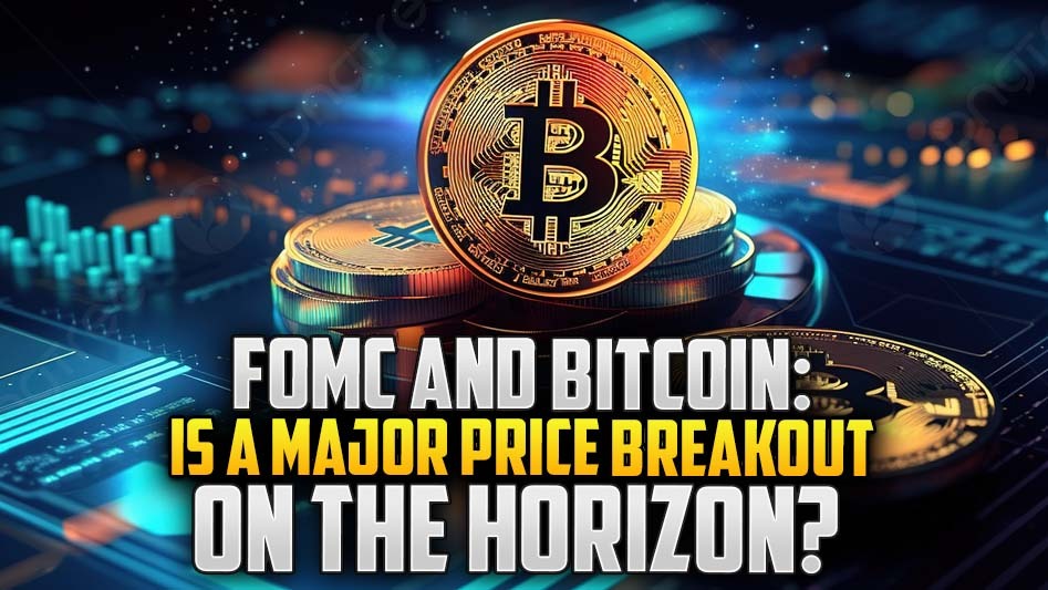 FOMC and Bitcoin: Is a Major Price Breakout on the Horizon?