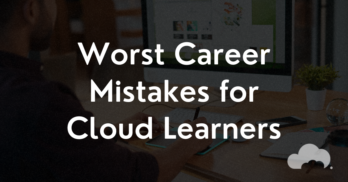 ôÿü å Worst Career Mistakes To Avoid For Cloud Learners