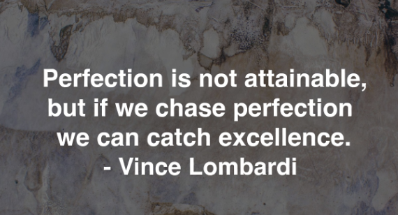 Quote image: Perfection is not attainable, but if we chase perfection we can catch excellence. Vince Lombardi