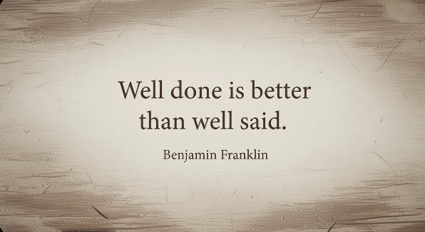 Quote image: Well done is better than well said. Benjamin Franklin