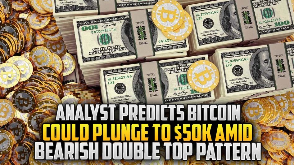 Analyst Predicts Bitcoin Could Plunge to $50K Amid Bearish Double Top Pattern