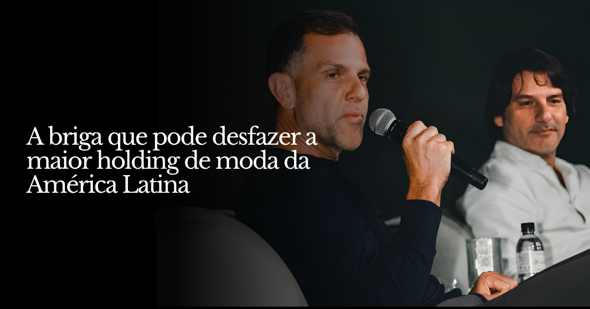 A briga que pode desfazer a maior holding de moda da América Latina