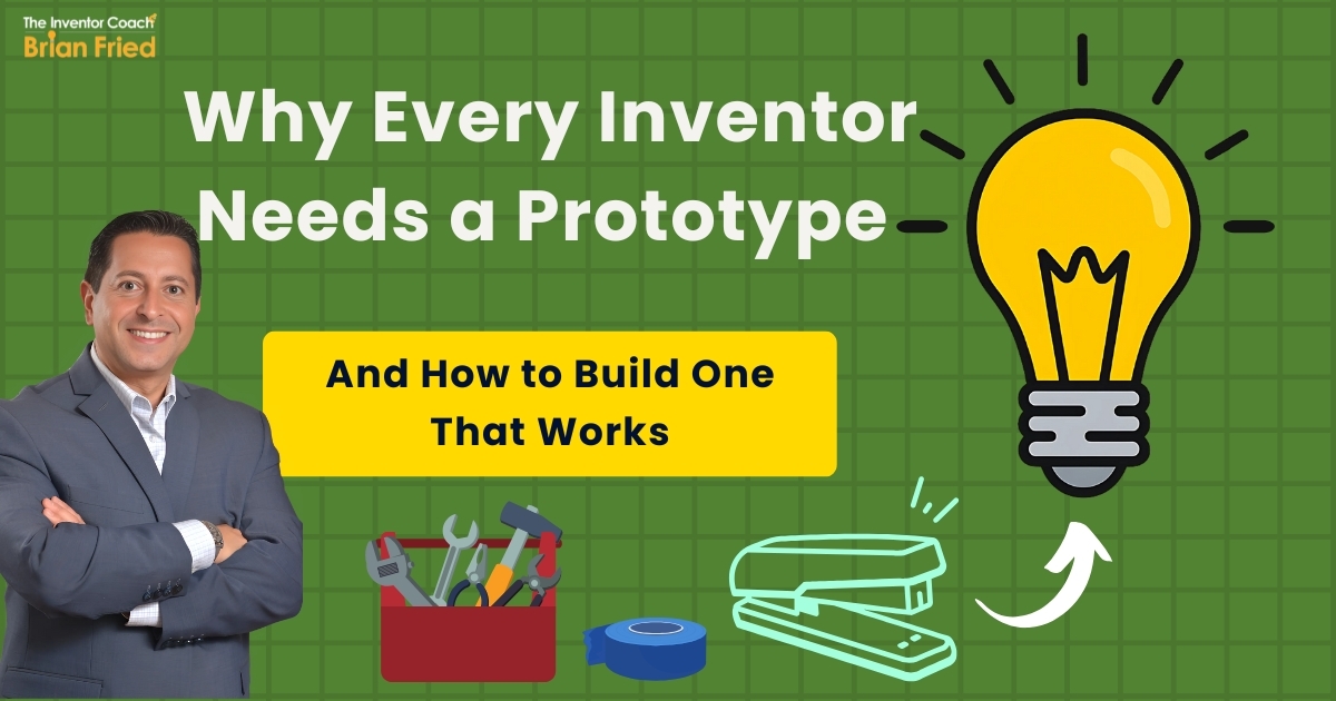 Why Every Inventor Needs a Prototype (and How to Build One That Works)