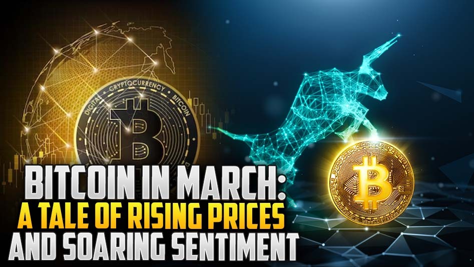 Bitcoin in March: A Tale of Rising Prices and Soaring Sentiment