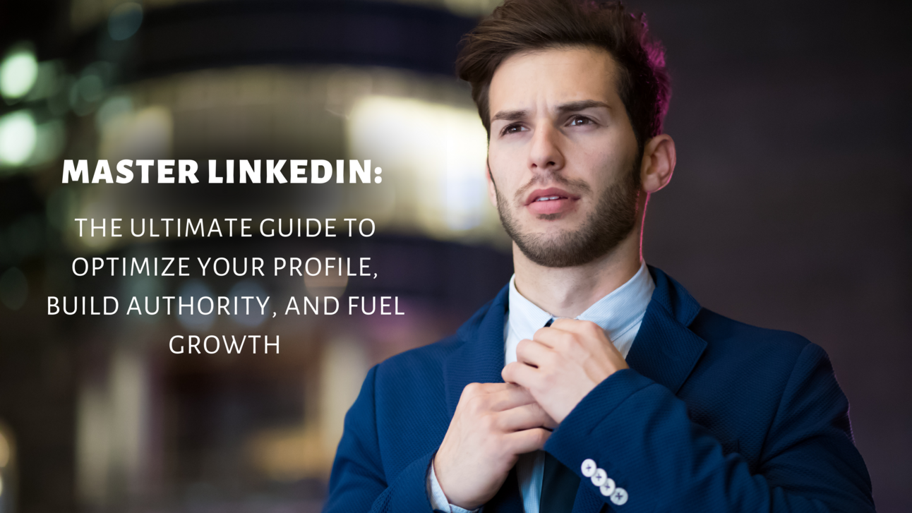 Mastering LinkedIn: The Ultimate Guide to Optimize Your Profile, Build ...