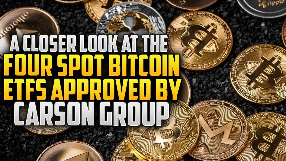 A Closer Look at the Four Spot Bitcoin ETFs Approved by Carson Group