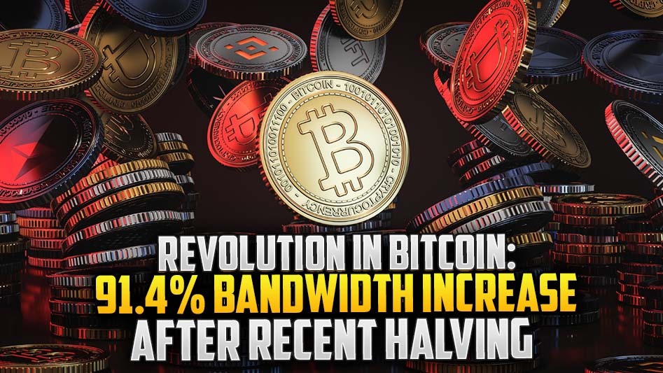 Revolution in Bitcoin: 91.4% Bandwidth Increase After Recent Halving