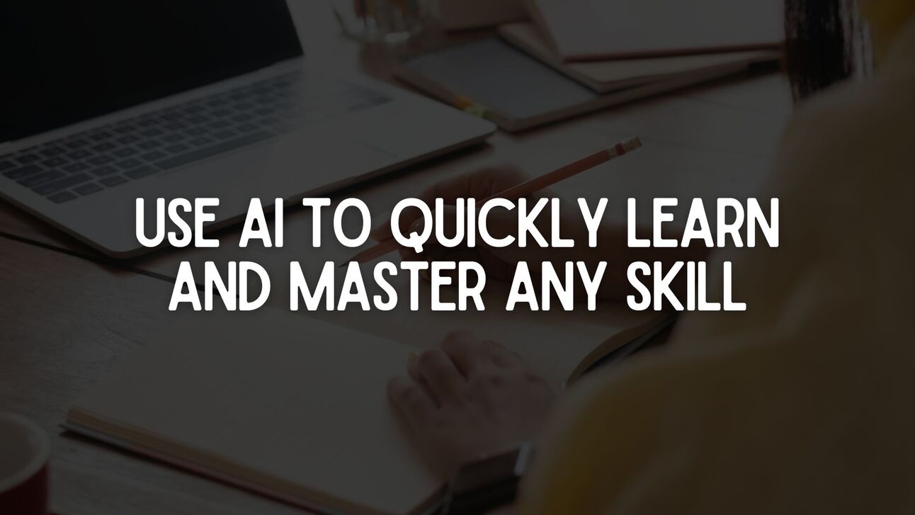 Use AI to Quickly Learn and Master Any Skill
