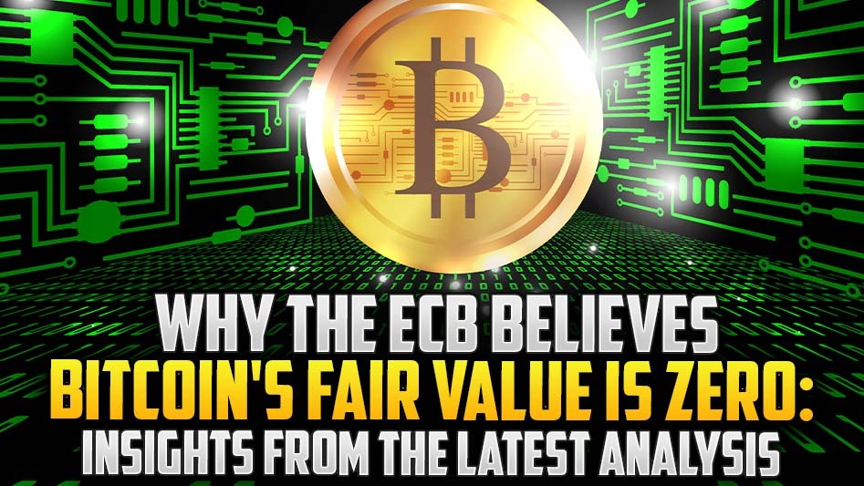Why the ECB Believes Bitcoin's Fair Value is Zero: Insights from the Latest Analysis