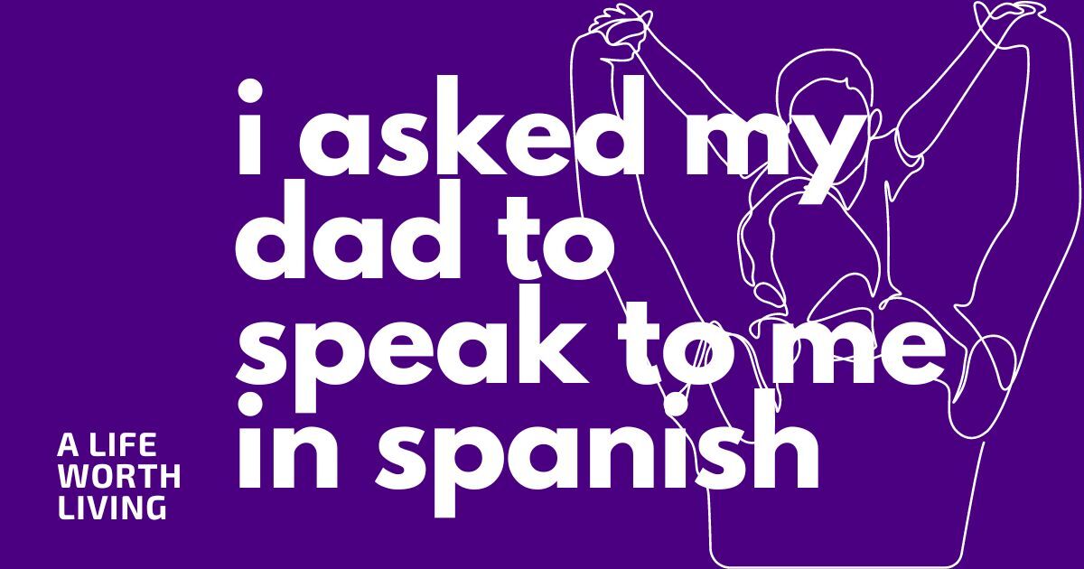 I Asked My Father To Speak To Me In Spanish