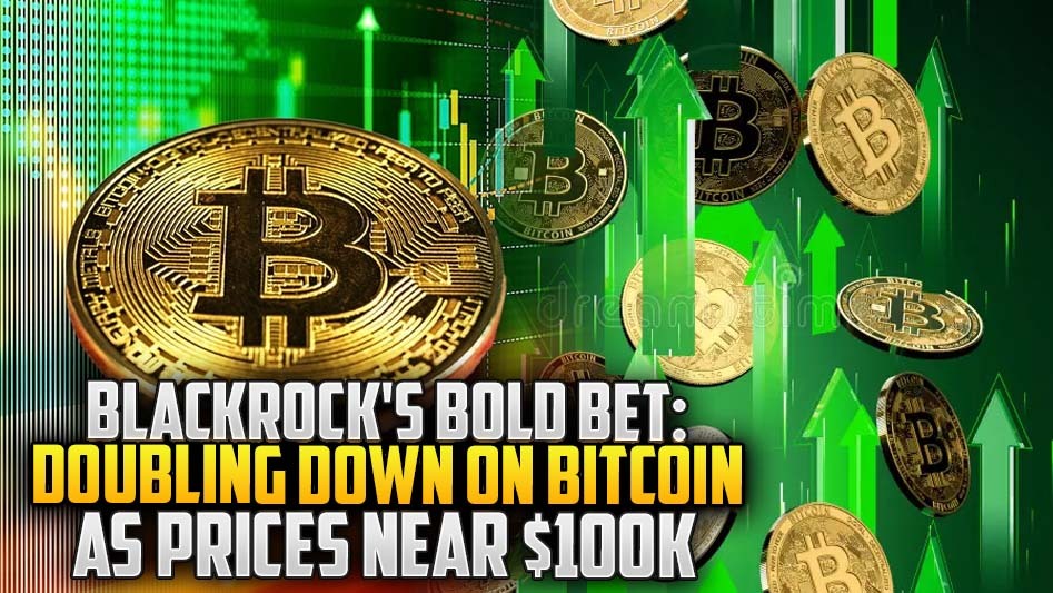 BlackRock's Bold Bet: Doubling Down on Bitcoin as Prices Near $100K