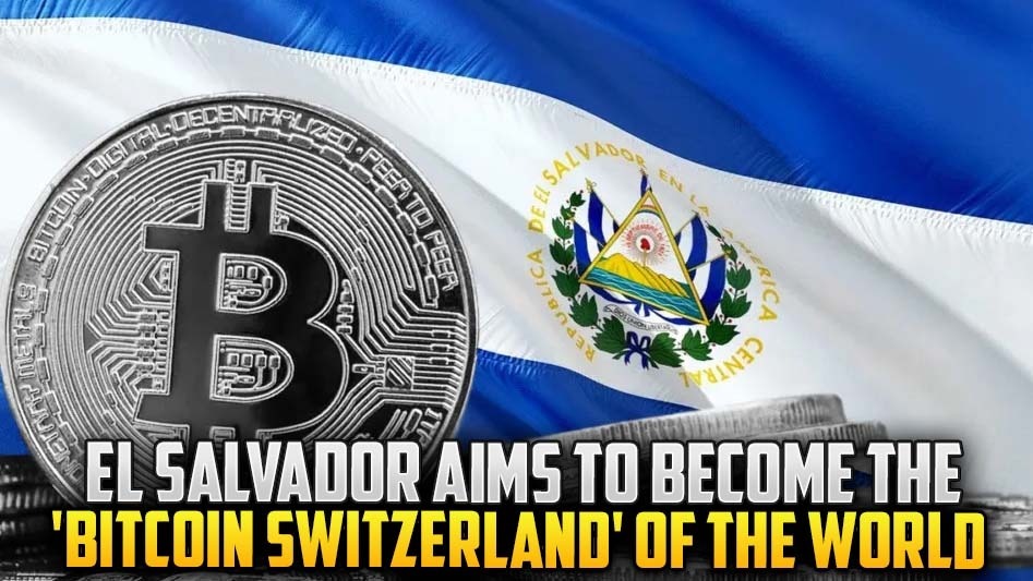 El Salvador Aims to Become the 'Bitcoin Switzerland' of the World