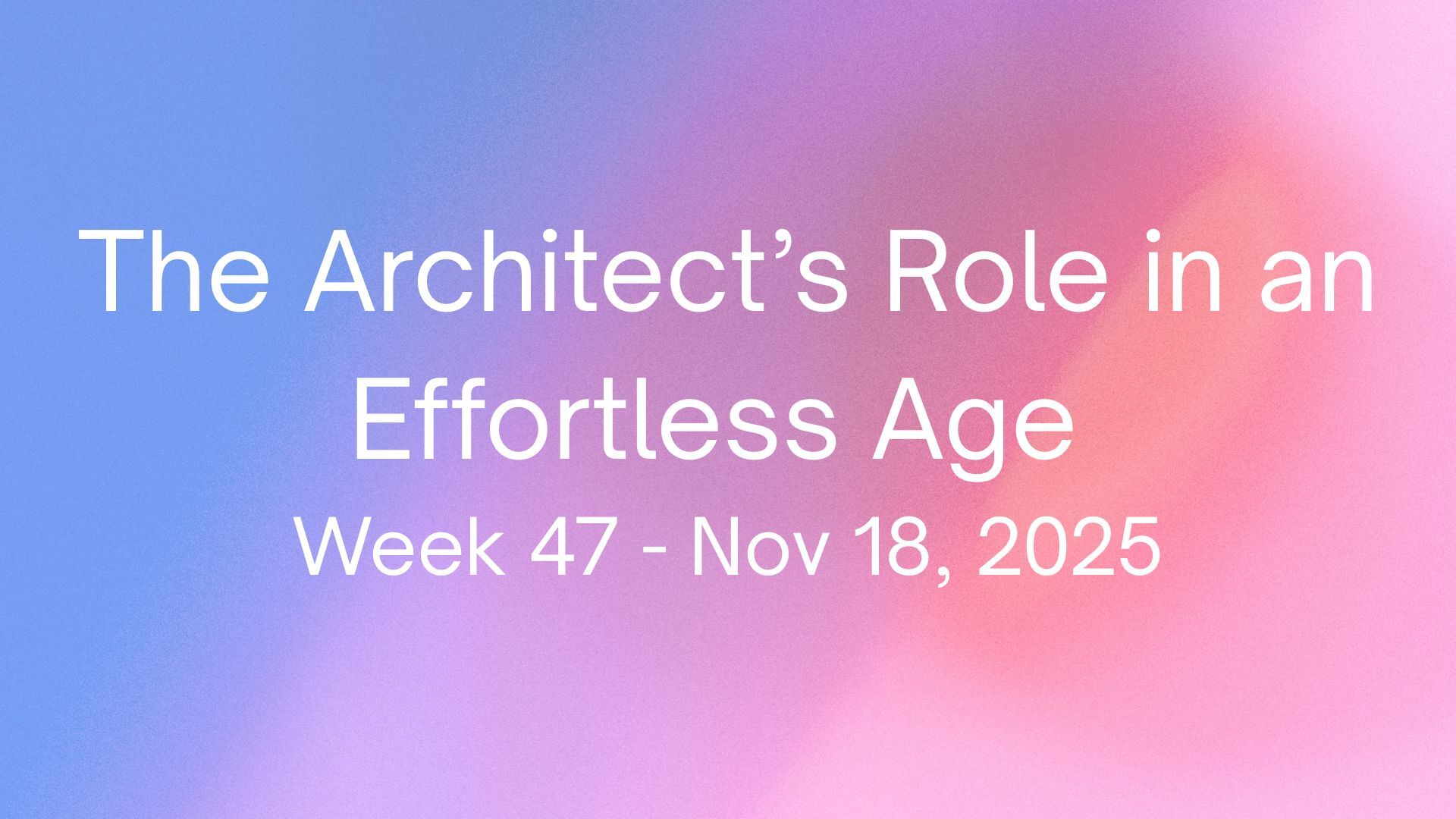 Beyond the Deliverable: The Architect’s Role in an Effortless Age
