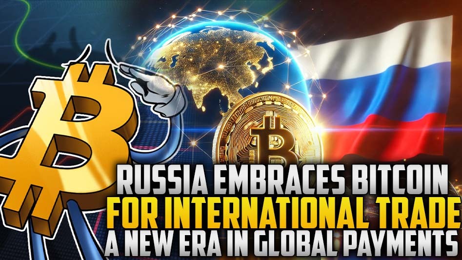 Russia Embraces Bitcoin for International Trade: A New Era in Global Payments