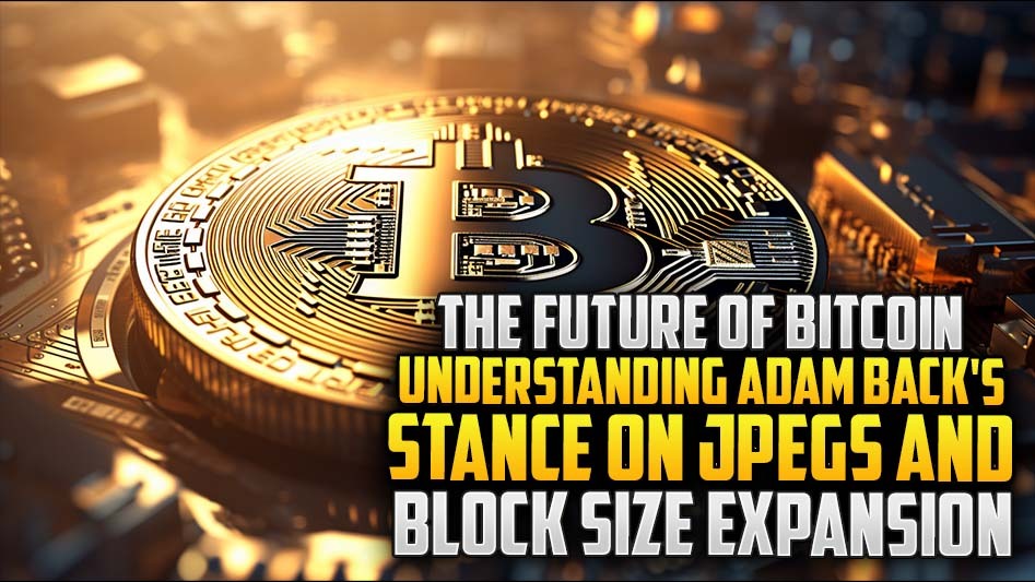 The Future of Bitcoin: Understanding Adam Back's Stance on JPEGs and Block Size Expansion