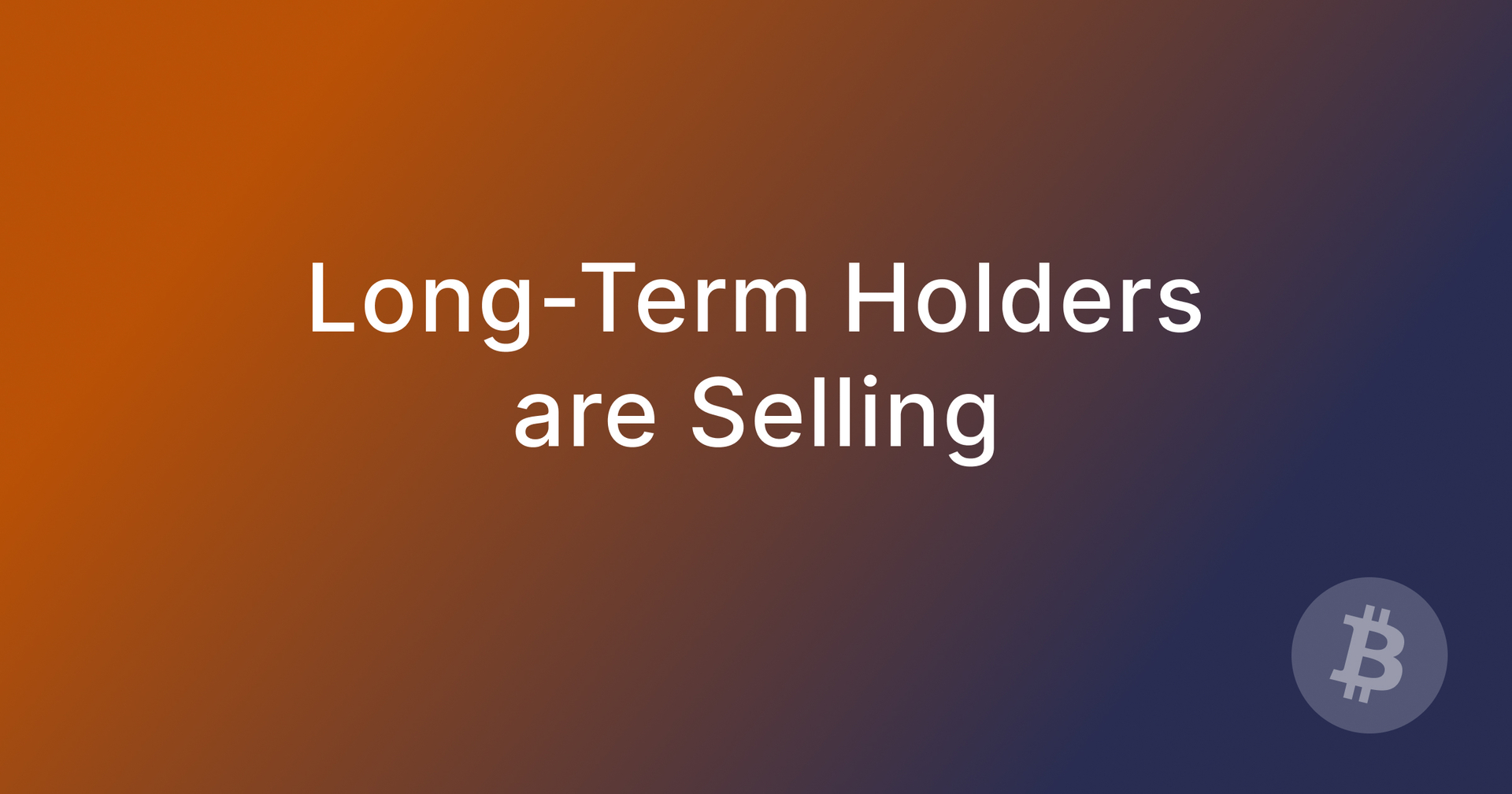 Long-Term Holders are Selling