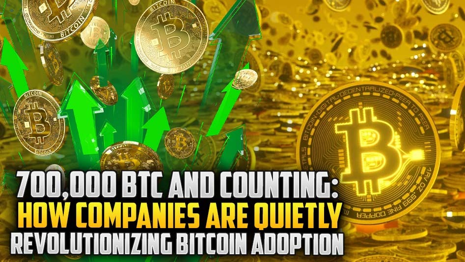 700,000 BTC and Counting: How Companies Are Quietly Revolutionizing Bitcoin Adoption