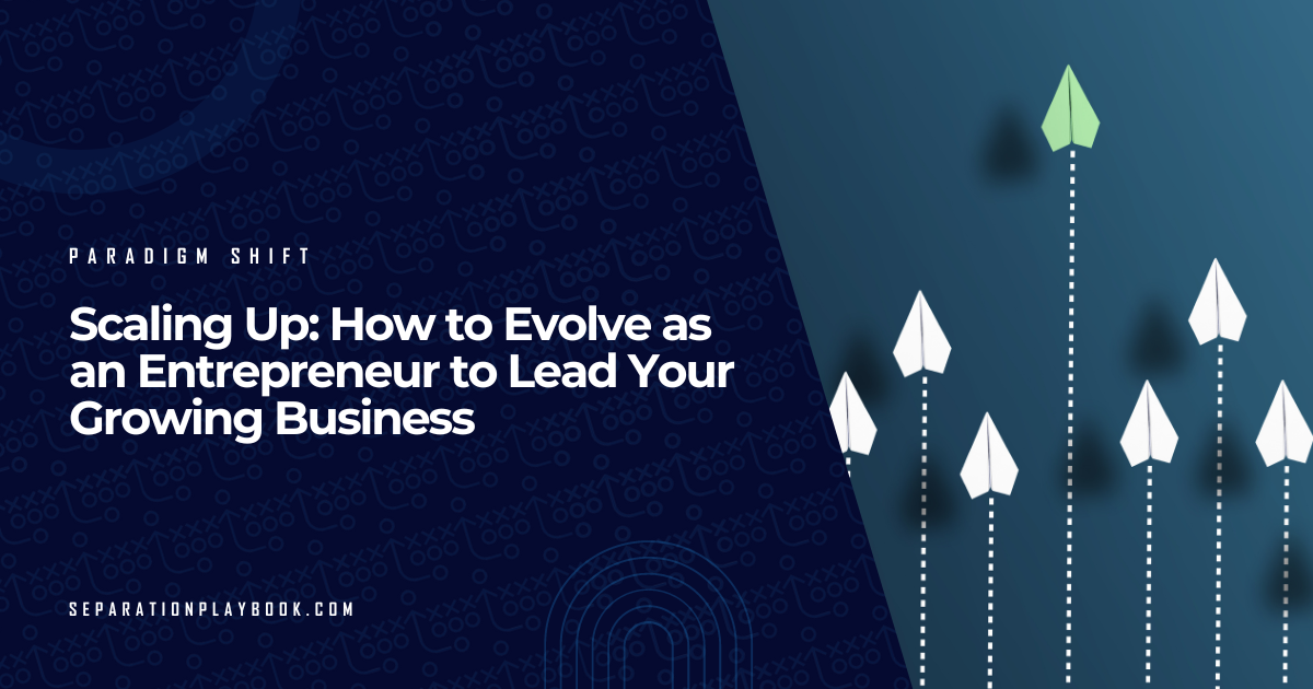 Scaling Up: How to Evolve as an Entrepreneur to Lead Your Growing Business