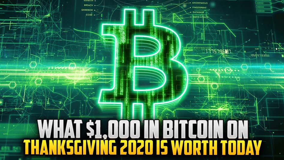 What $1,000 in Bitcoin on Thanksgiving 2020 Is Worth Today