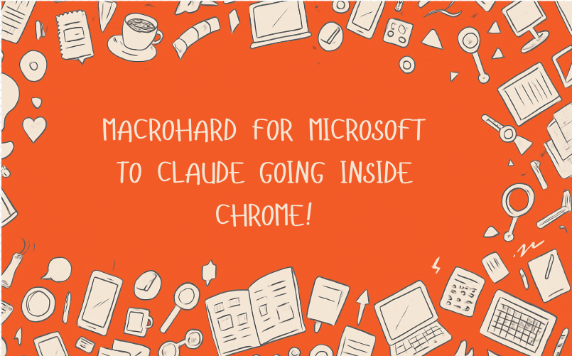 MacroHard for Microsoft to Claude going Inside Chrome!