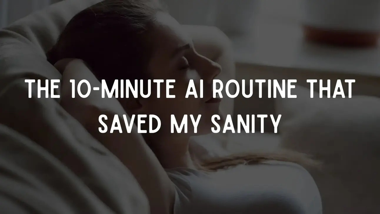 The 10Minute AI Routine That Saved My Sanity