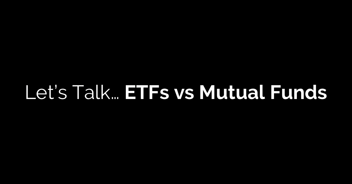 Let's Talk... ETFs vs Mutual Funds