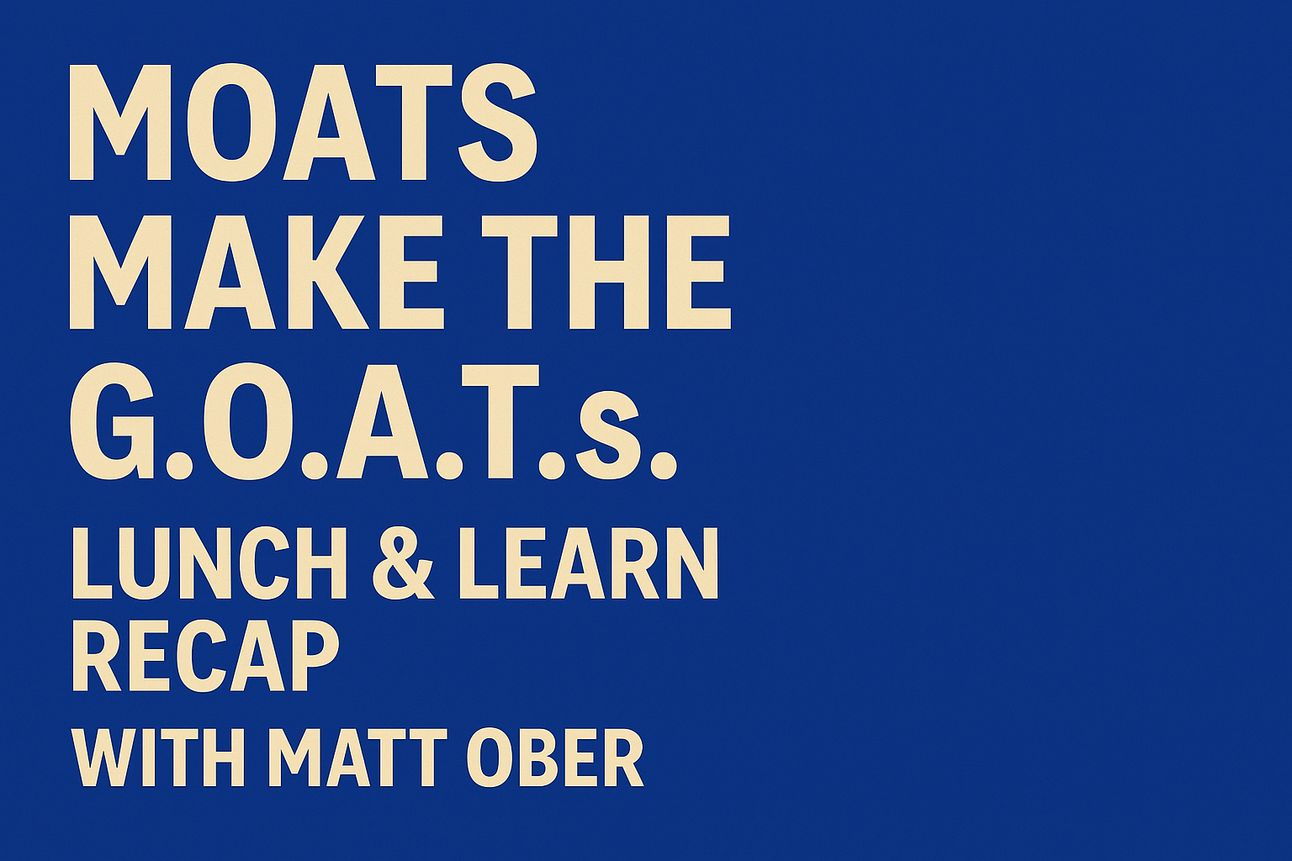 Moats Make the G.O.A.T.s: Lunch & Learn Recap with Matt Ober