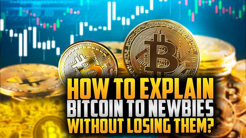 How To Explain Bitcoin To Newbies Without Losing Them