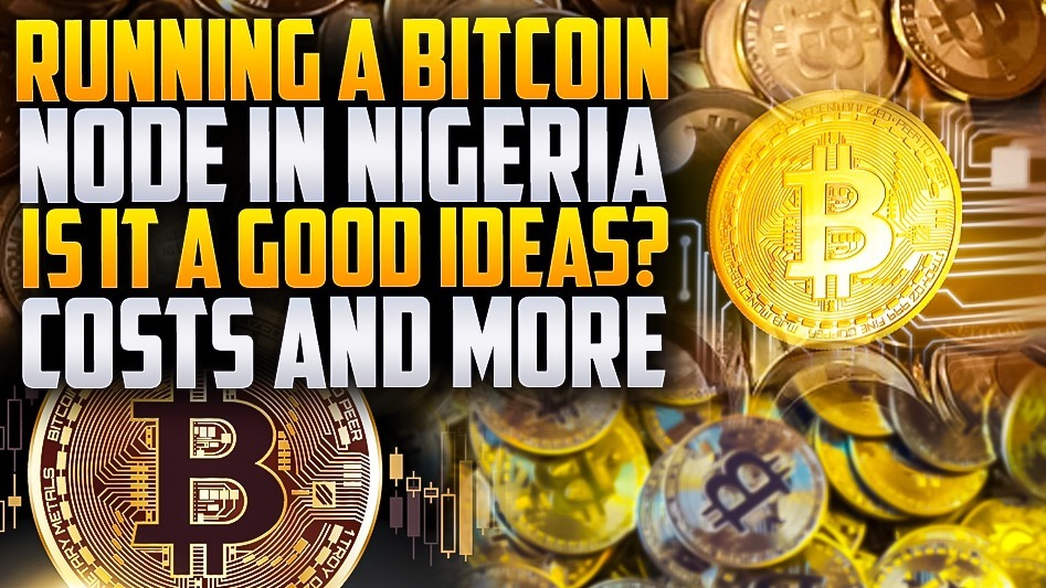 Running a Bitcoin Node in Nigeria: Is it a Good Idea? Costs and More