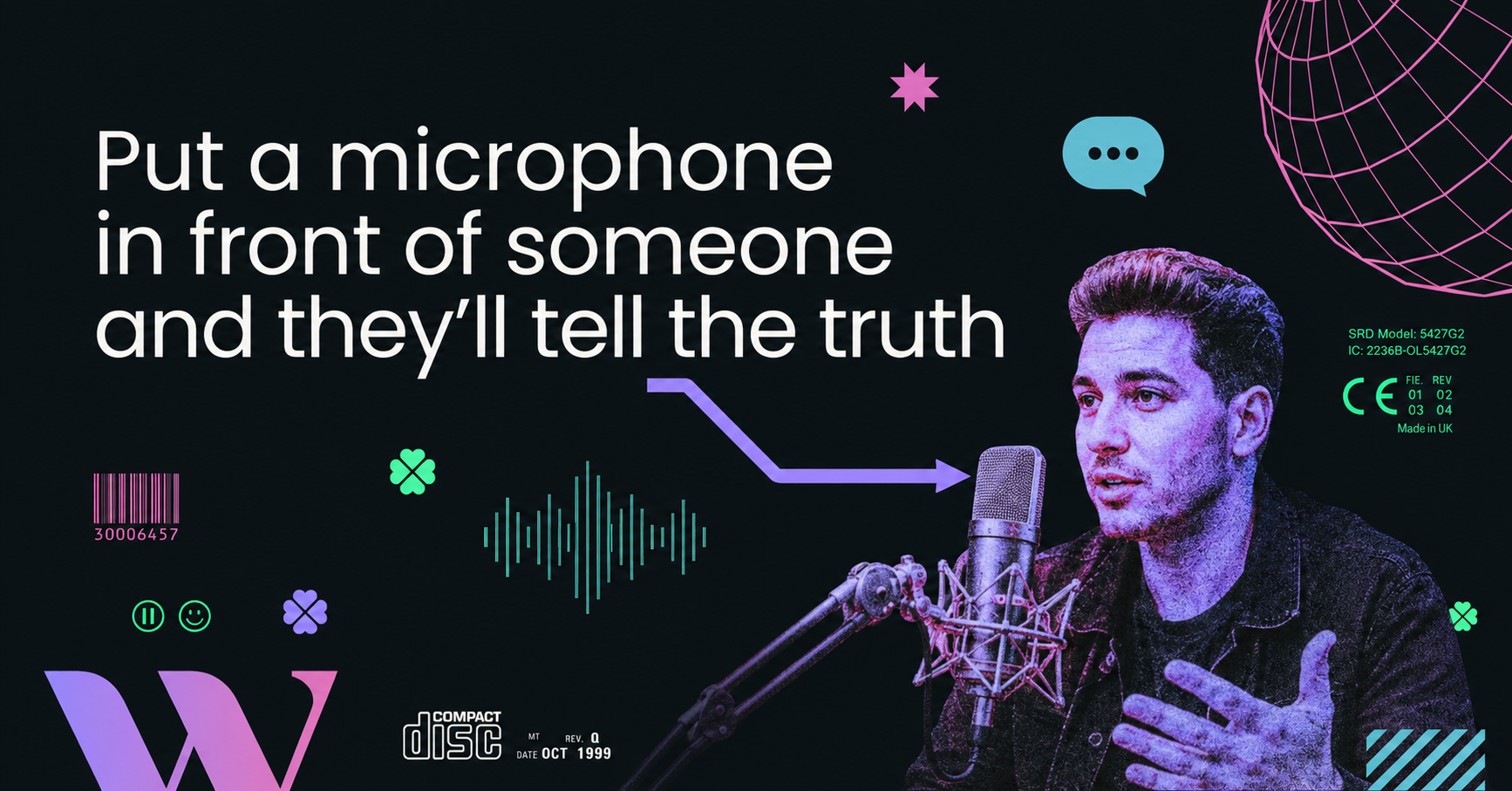 Put a microphone in front of someone and they'll tell the truth