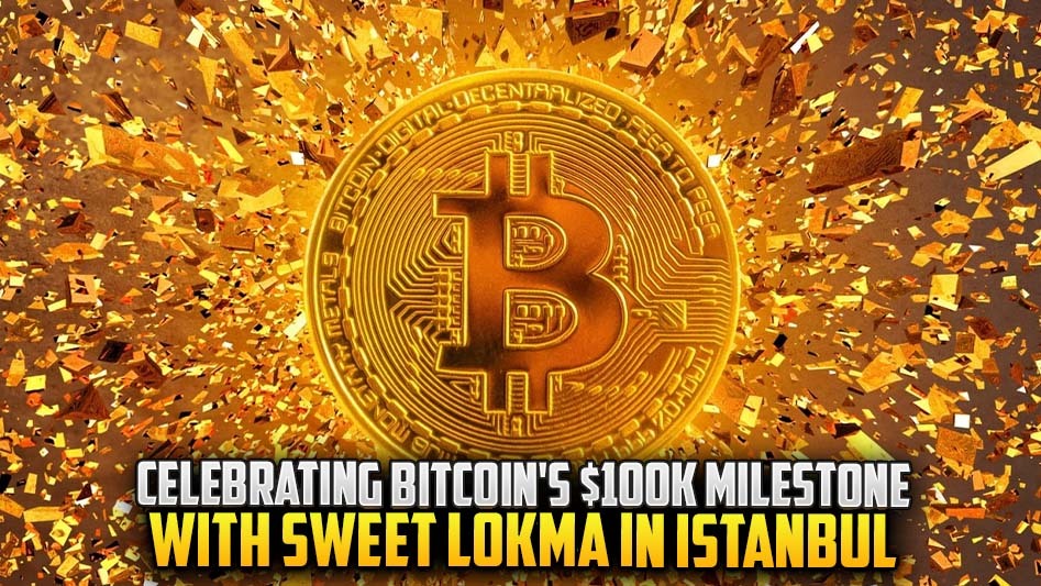Celebrating Bitcoin's $100K Milestone with Sweet Lokma in Istanbul