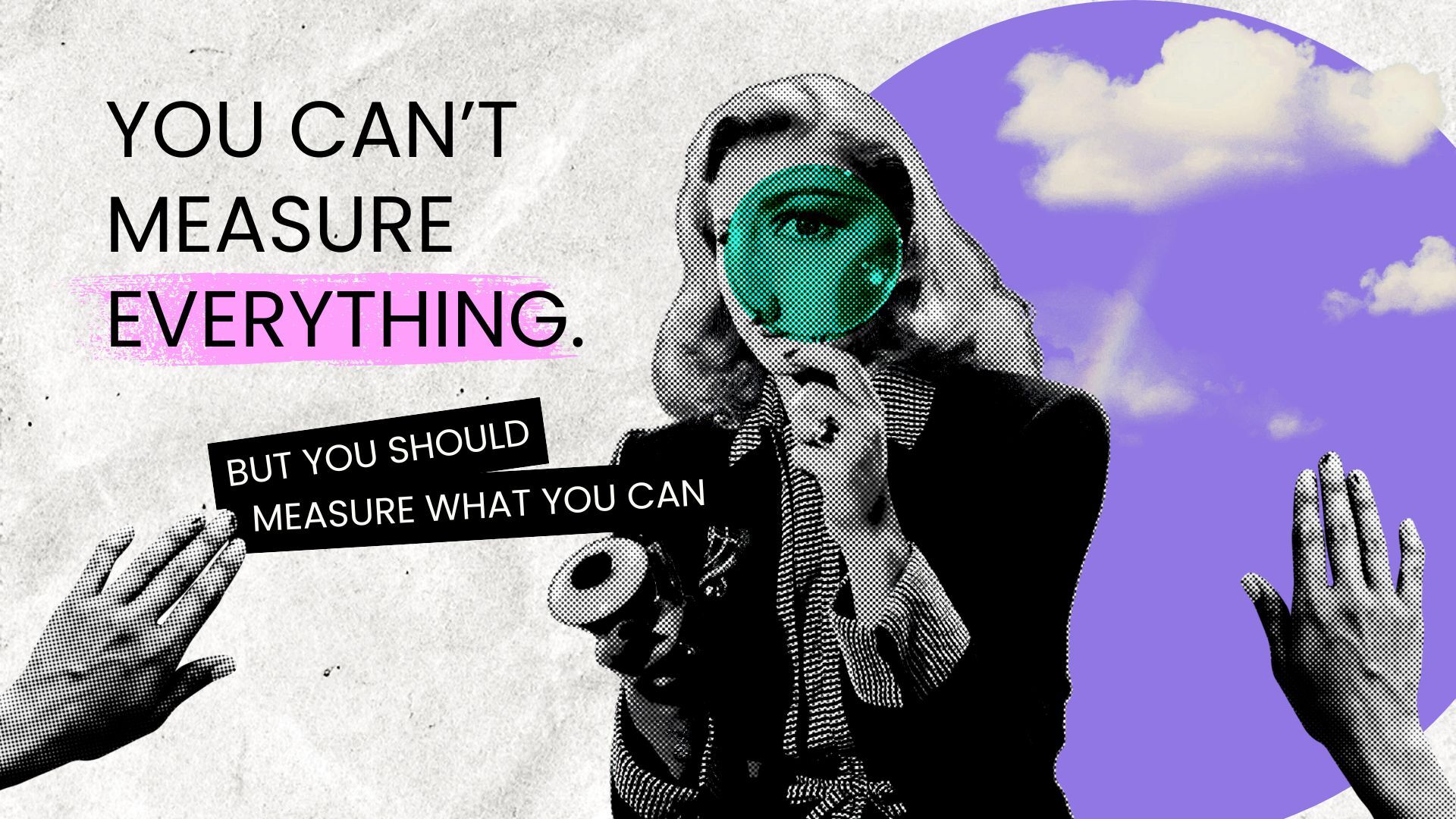 You Can’t Measure Everything.