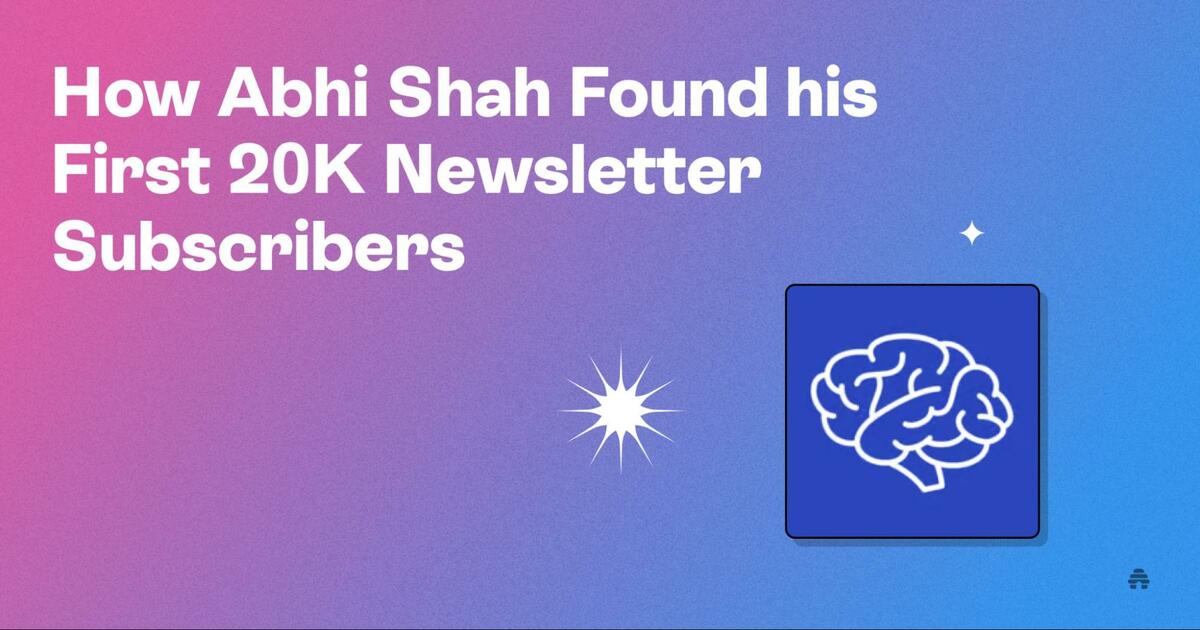 How Abhi Shah Found his First 20K Newsletter Subscribers
