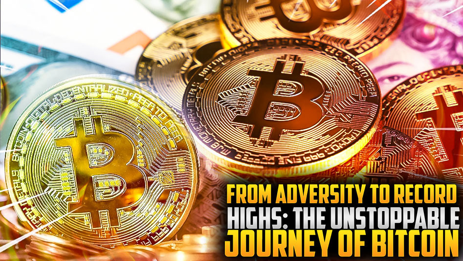 From Adversity to Record Highs: The Unstoppable Journey of Bitcoin