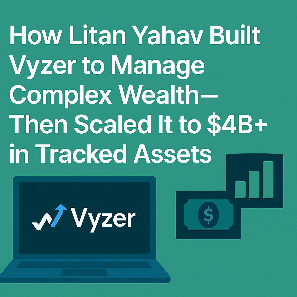 How Litan Yahav Built Vyzer to $4B+ in Tracked Assets