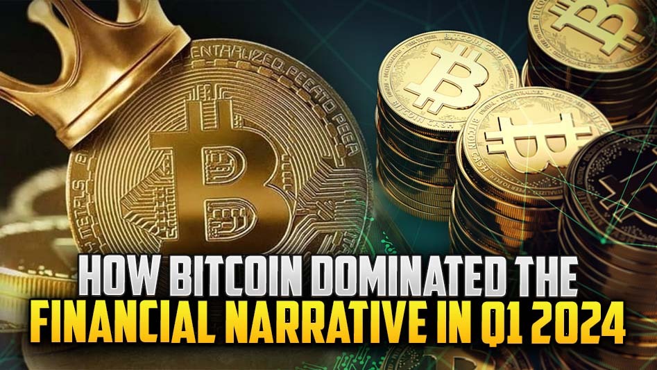 How Bitcoin Dominated the Financial Narrative in Q1 2024