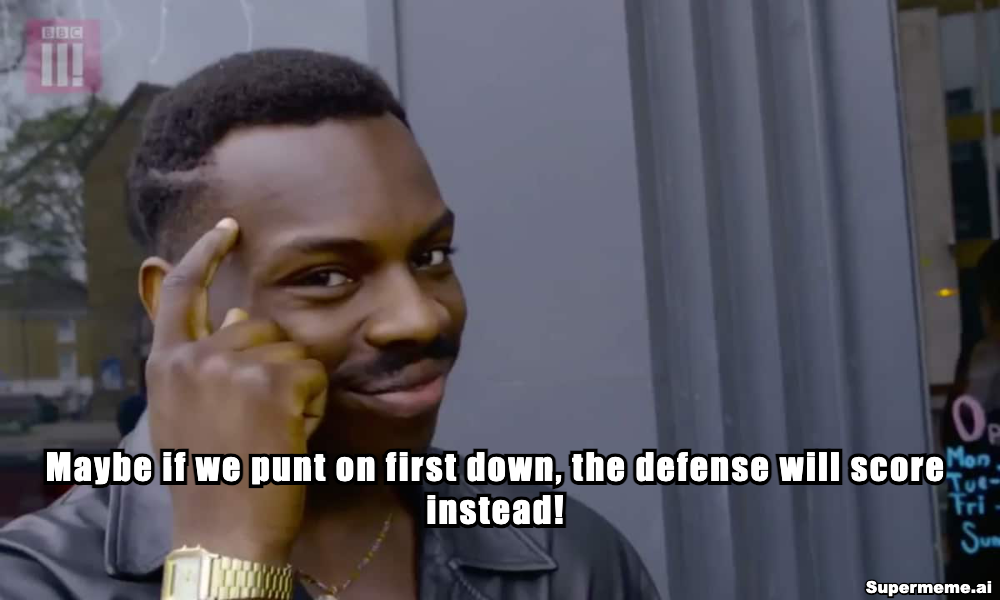 Roll Safe meme: a man grinning and tapping his temple, captioned: Maybe if we punt on first down, the defense will score instead!