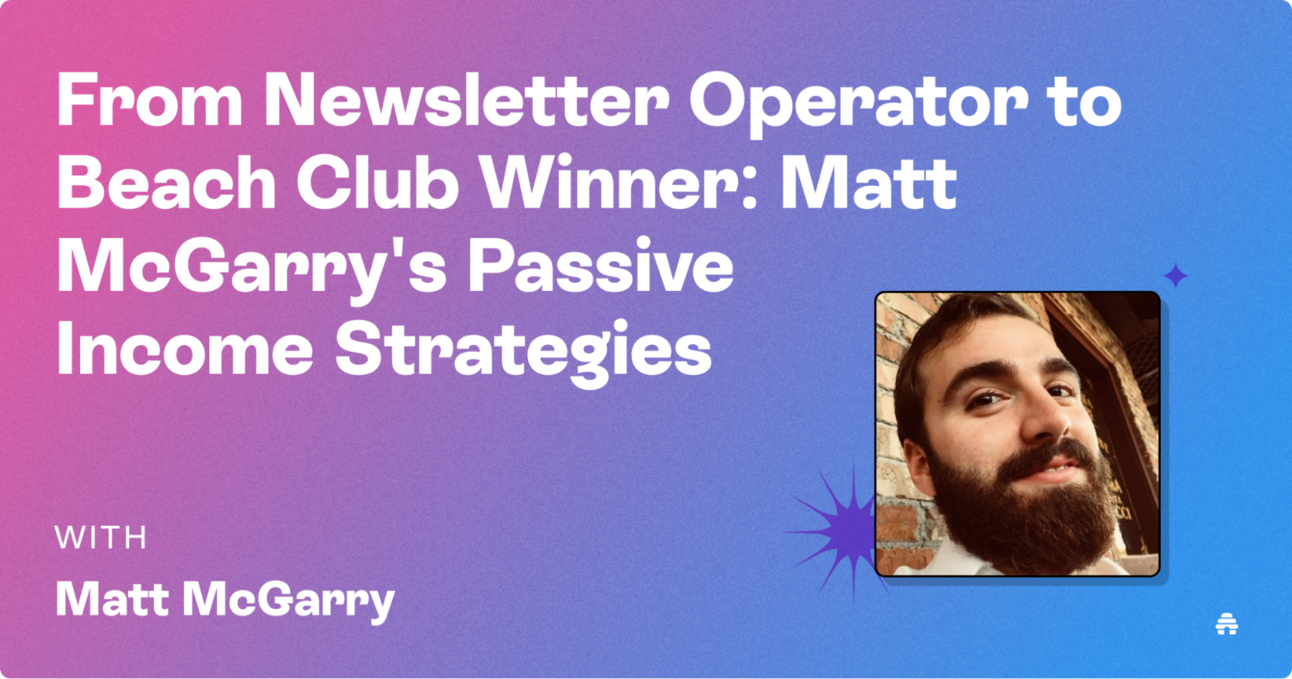 From Newsletter Operator to Beach Club Winner: Matt McGarry's Passive Income Strategies