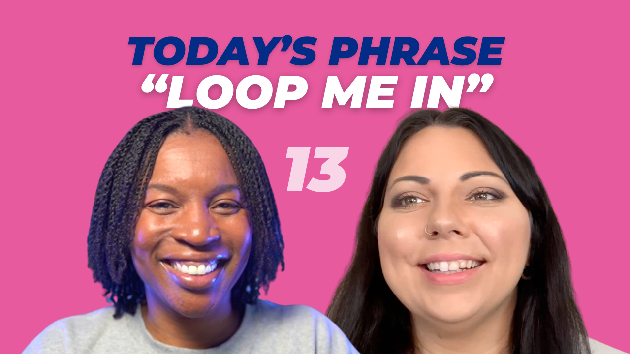 Today's phrase: Loop me in