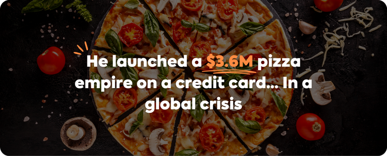 He launched a 3.6M pizza empire on a credit card… In a global crisis