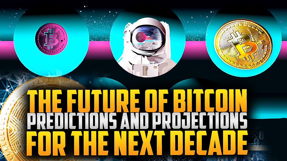 The Future of Bitcoin: Predictions and Projections for the Next Decade