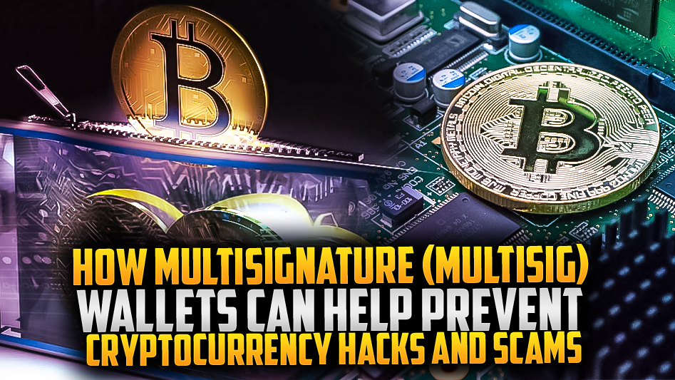 How Multisignature (Multisig) Wallets Can Help Prevent Cryptocurrency Hacks and Scams