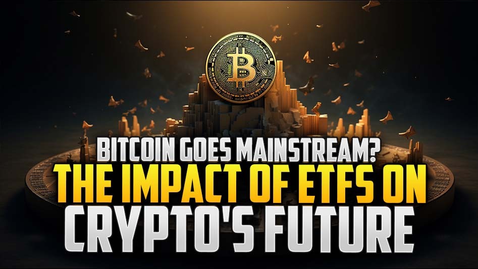 Bitcoin Goes Mainstream? The Impact of ETFs on Crypto's Future