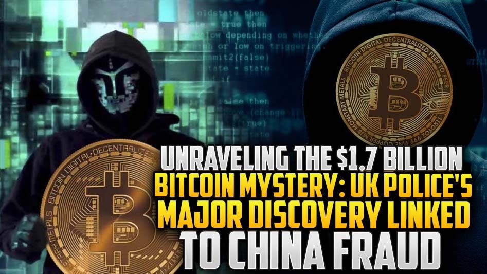 Unraveling the $1.7 Billion Bitcoin Mystery: UK Police's Major Discovery Linked to China Fraud