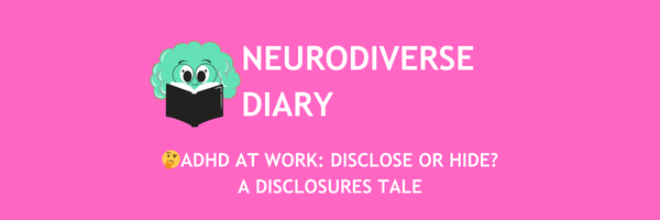 🤔ADHD at Work: Disclose or Hide?