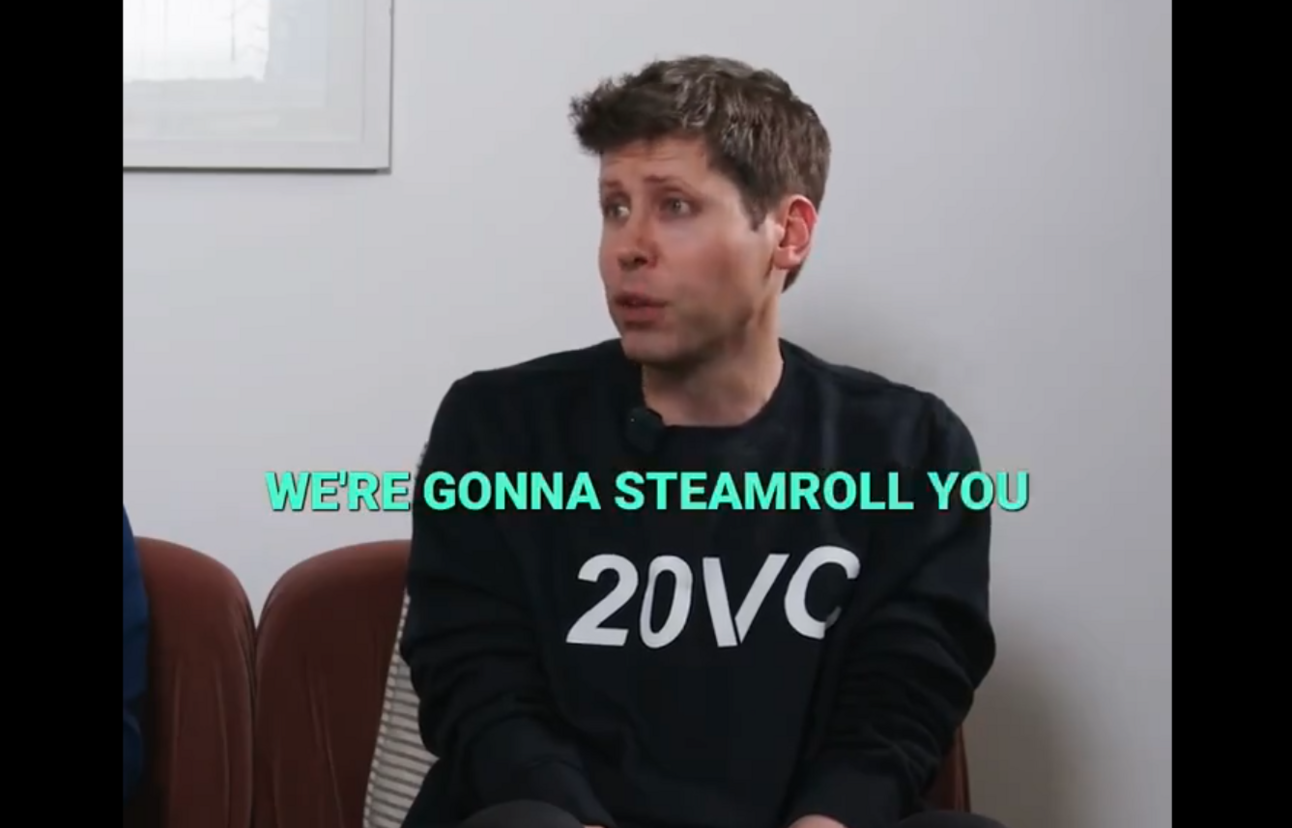 Sam Altman: "We are gonna steamroll you" 🚂