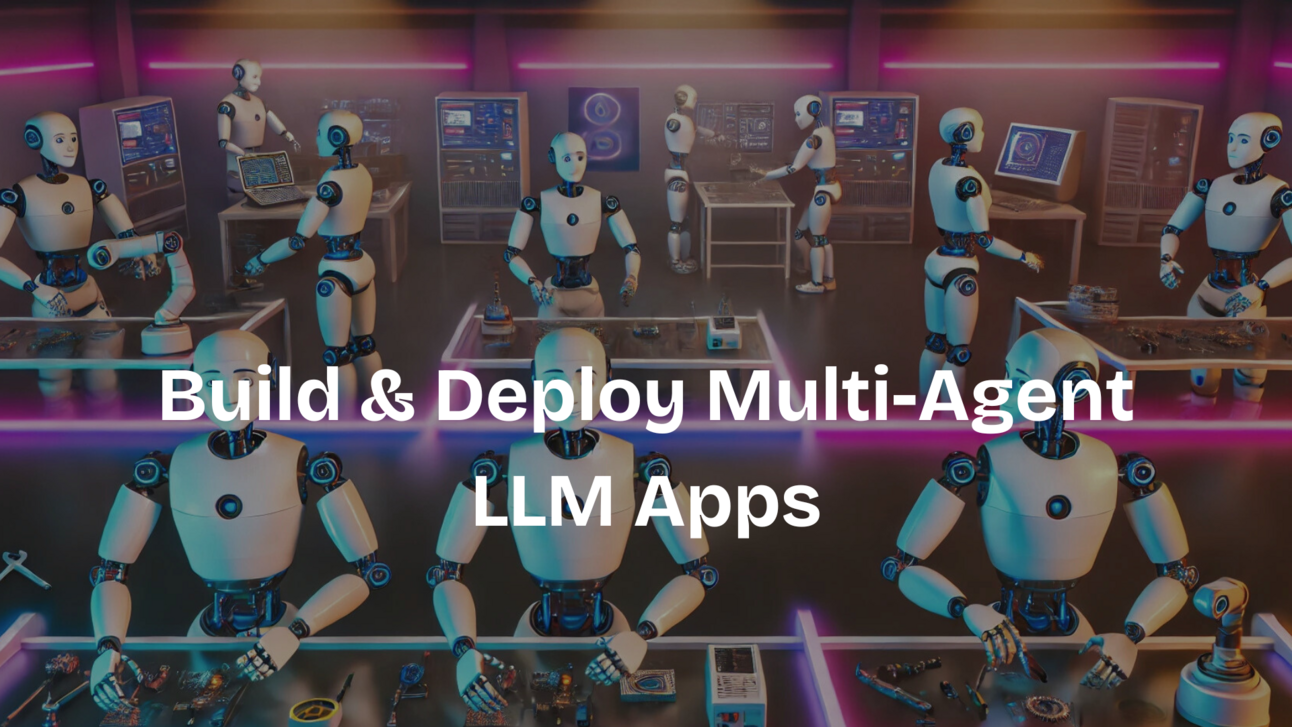 Build & Deploy Multi-Agent LLM Apps