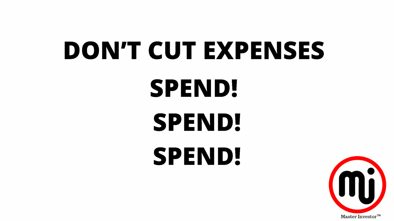 Don’t Cut Expenses. SPEND! SPEND! SPEND!