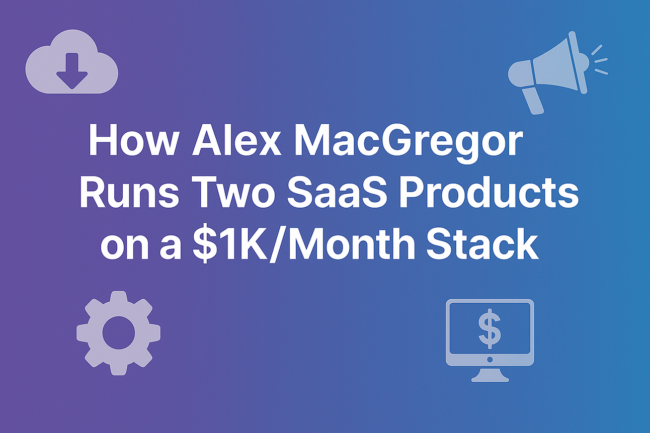 How Alex MacGregor Runs Two SaaS Products on a $1K/Month Stack