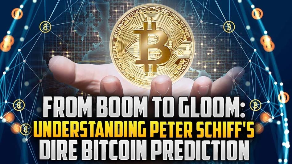 From Boom to Gloom: Understanding Peter Schiff's Dire Bitcoin Prediction